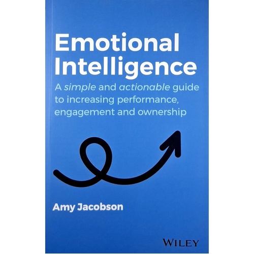 Emotional Intelligence. A Simple And Actionable Guide To Increasing Performance, Engagement And Ownership