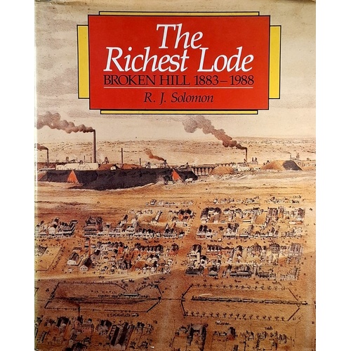 The Richest Lode. Broken Hill 1883 - 1988