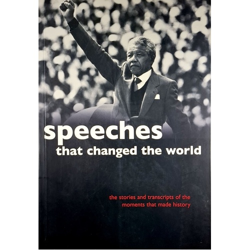 Speeches That Changed The World. The Stories And Transcripts Of The Moments That Made History