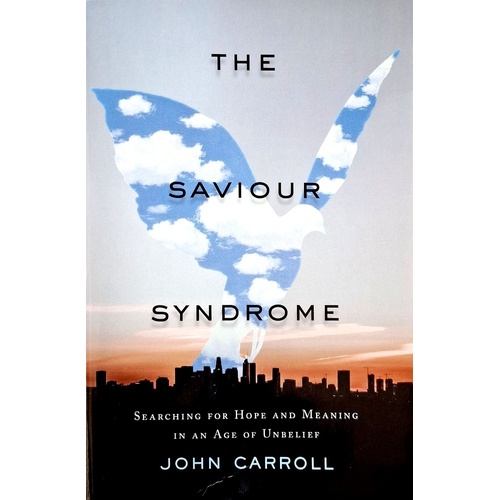 The Saviour Syndrome. Searching For Hope And Meaning In An Age Of Unbelief
