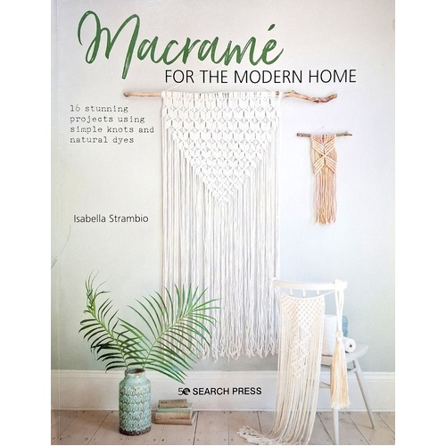 Macrame For The Modern Home. 16 Stunning Projects Using Simple Knots And Natural Dyes