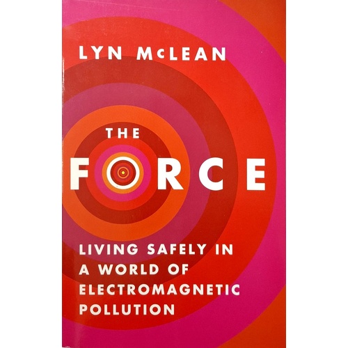 The Force. Living Safely In A World Of Electromagnetic Pollution