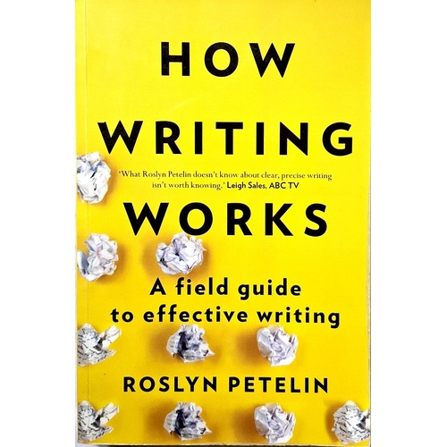 How Writing Works. A Field Guide To Effective Writing