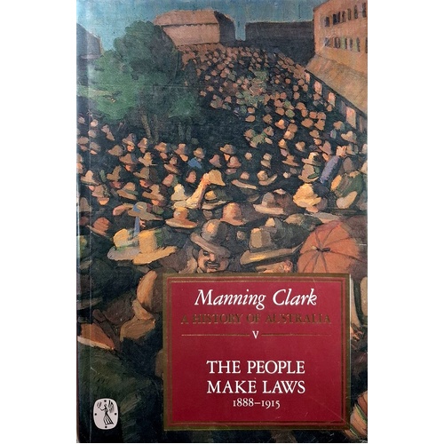 A History Of Australia. V. The People Make Laws.1888-1915