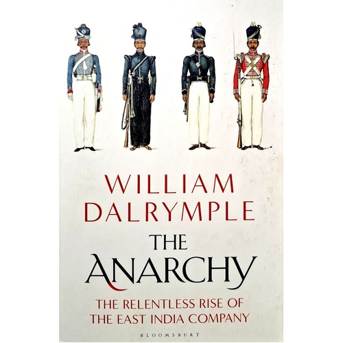 The Anarchy. The Relentless Rise Of The East India Company