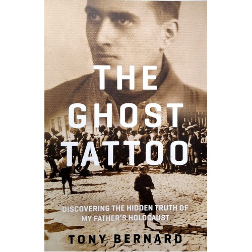 Ghost Tattoo. Discovering The Hidden Truth Of My Father's Holocaust