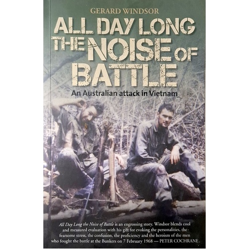 All Day Long The Noise Of Battle. An Australian Attack In Vietnam