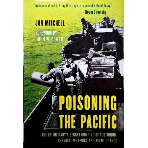 Poisoning The Pacific. The US Military's Secret Dumping Of Plutonium, Chemical Weapons, And Agent Orange