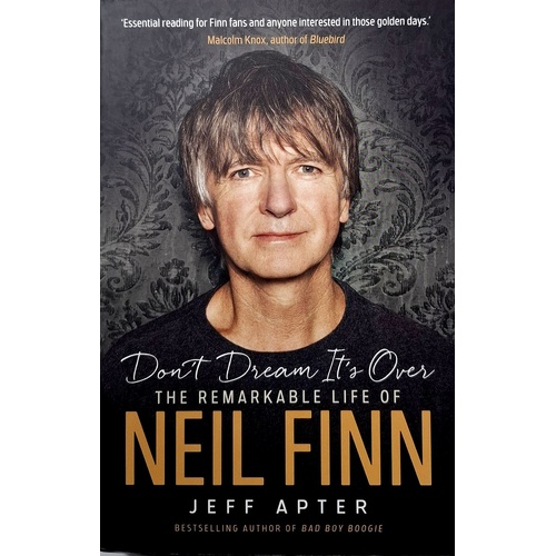 Don't Dream It's Over. The Remarkable Life Of Neil Finn