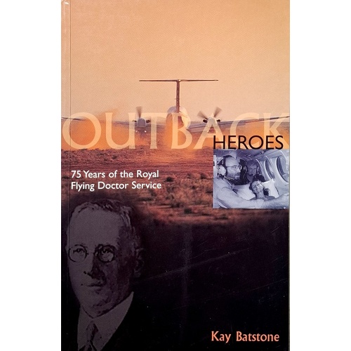 Outback Heroes. 75 Years Of The Royal Flying Doctor Service
