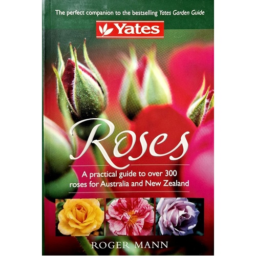 Yates, Roses. A Practical Guide To Over 300 Roses For Australia And New Zealand