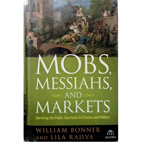 Mobs, Messiahs, and Markets. Surviving the Public Spectacle in Finance and Politics