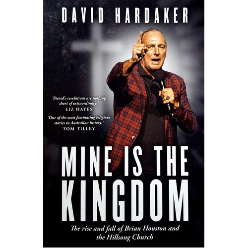 Mine Is The Kingdom. The Rise And Fall Of Brian Houston And The Hillsong Church