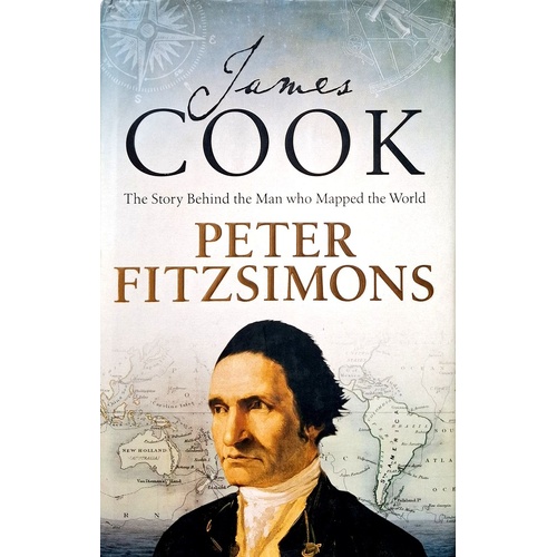 James Cook. The Story Behind The Man Who Mapped The World