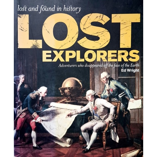 Lost Explorers. Adventurers Who Disappeared Off The Face Of The Earth