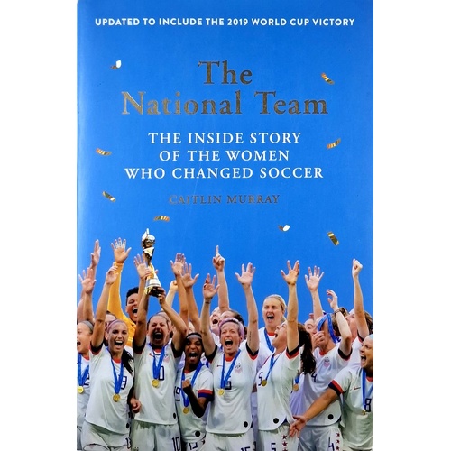 The National Team.The Inside Story Of The Women Who Changed Soccer