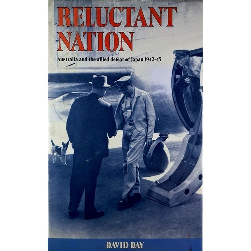 Reluctant Nation. Australia And The Allied Defeat Of Japan 1942-45