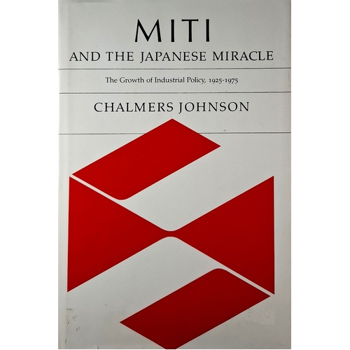 Miti And The Japanese Miracle. The Growth Of Industrial Policy, 1925-1975