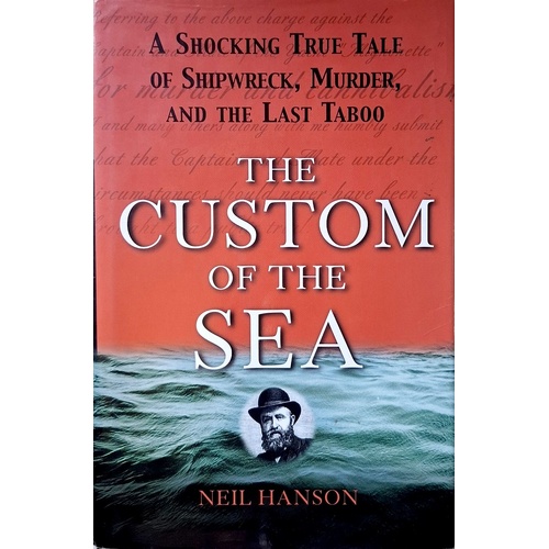 The Custom Of The Sea. A Shocking True Tale Of Shipwreck, Murder, And The Last Taboo