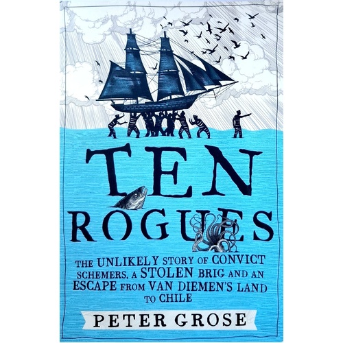 Ten Rogues. The Unlikely Story Of Convict Schemers