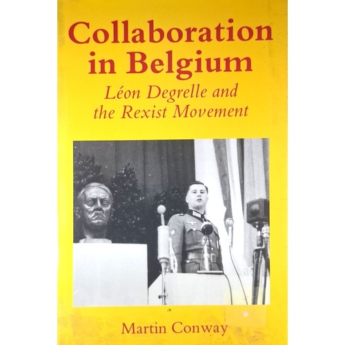 Collaboration in Belgium. Leon Degrelle and the Rexist Movement, 1940-44