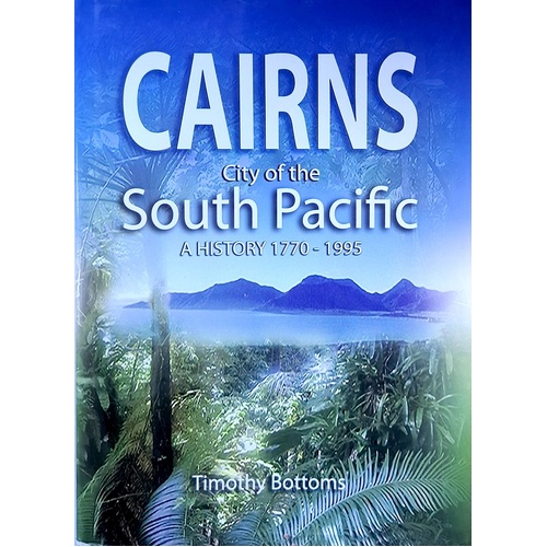 Cairns City Of The South Pacific. A History 1770-1995