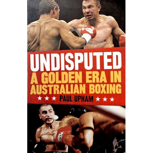 Undisputed. A Golden Era In Australian Boxing