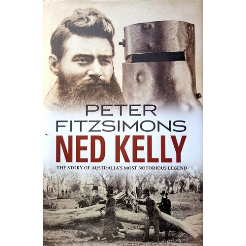 Ned Kelly. The Story Of Australia's Most Notorious Legend