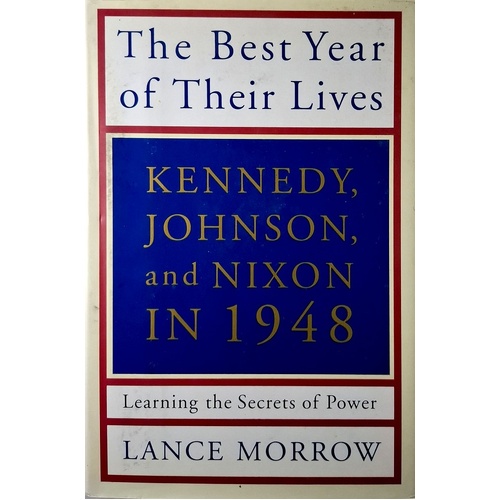 The Best Year of Their Lives. Kennedy, Nixon, and Johnson in 1948. Learning the Secrets of Power