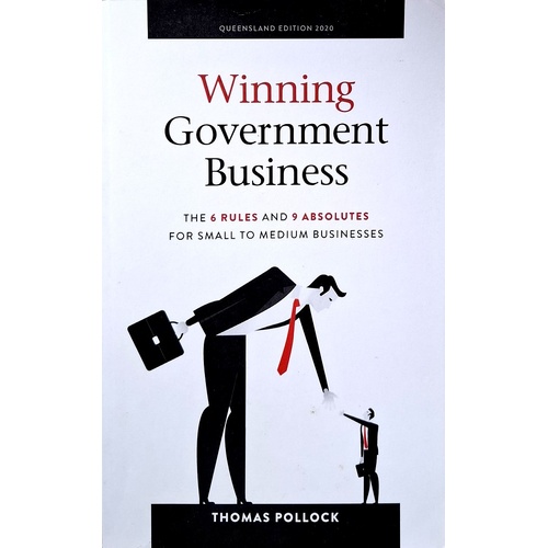 Winning Government Business. The 6 Rules And 9 Absolutes For Small To Medium Business
