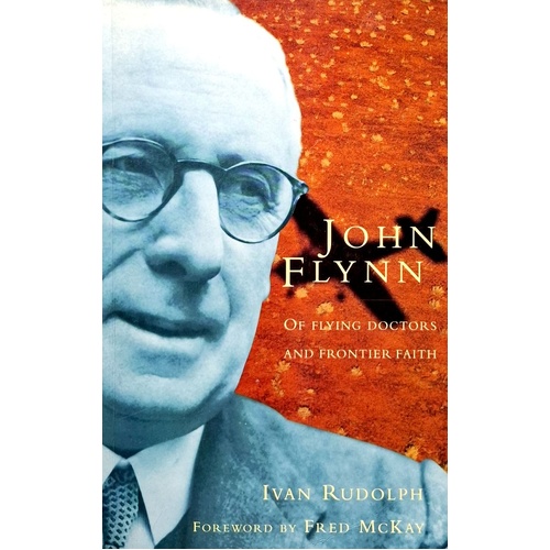 John Flynn Of Flying Doctors And Frontier Faith