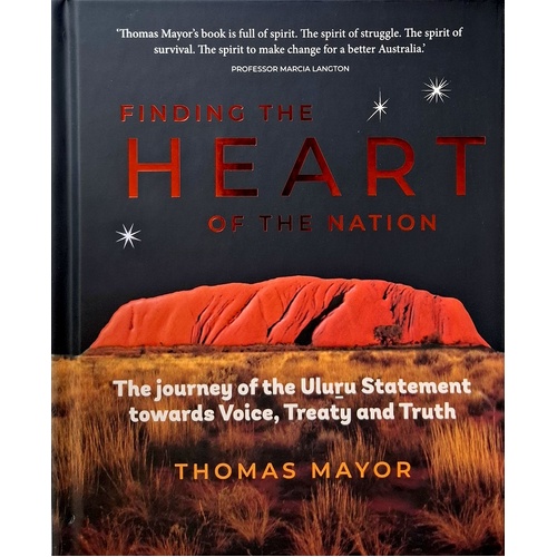 Finding The Heart Of The Nation. The Journey Of The Uluru Statement Towards Voice, Treaty And Truth