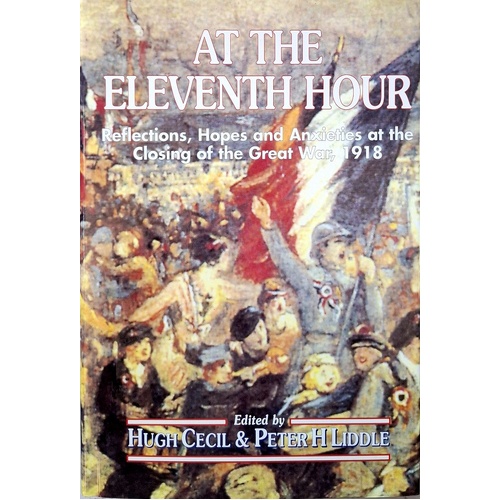 At The Eleventh Hour. Reflections, Hopes And Anxieties At The Closing Of The Great War, 1918