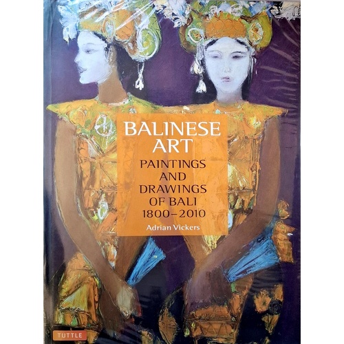 Balinese Art. Paintings And Drawings Of Bali 1800 - 2010
