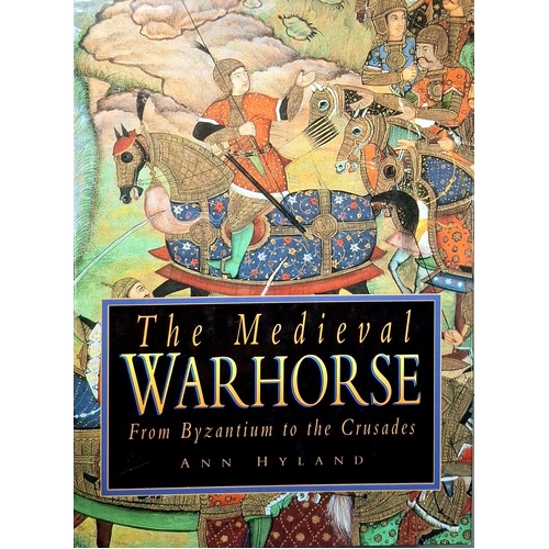 The Medieval Warhorse. From Byzantium To The Crusades