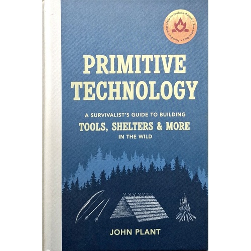 Primitive Technology. A Survivalist's Guide To Building Tools, Shelters & More In The Wild