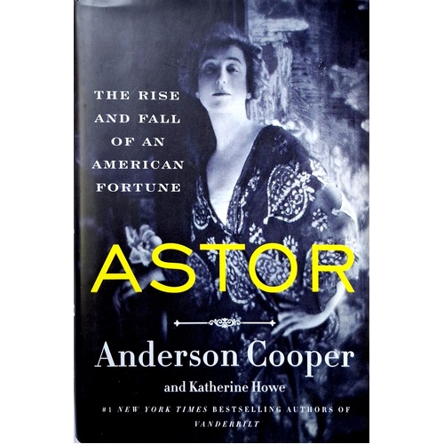 Astor. The Rise And Fall Of An American Fortune