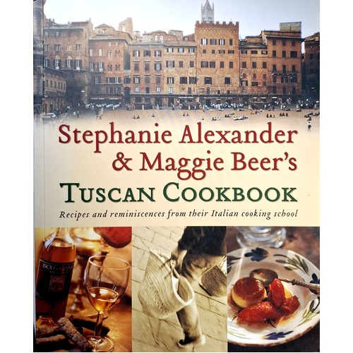 Stephanie Alexander & Maggie Beer's Tuscan Cookbook. Recipes And Reminiscences From Their Italian Cooking School