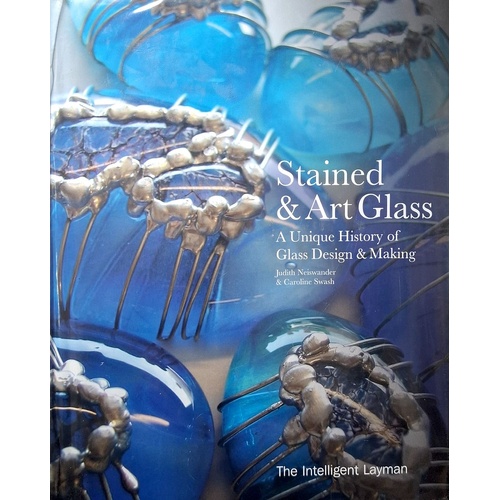 The Intelligent Layman's Stained and Art Glass. A Unique History of Glass Design & Making.