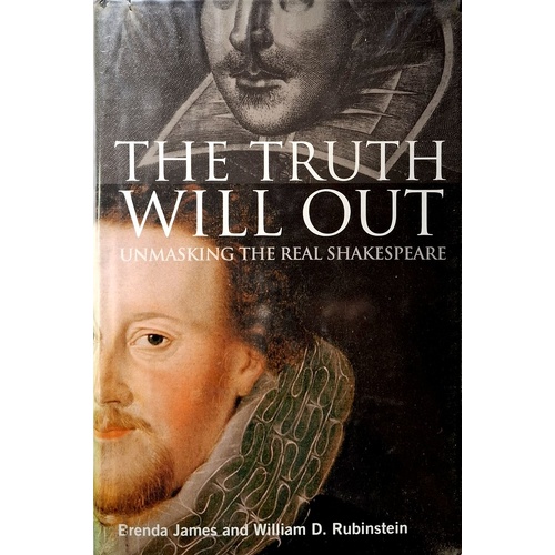 Truth Will Out. Unmasking The Real Shakespeare