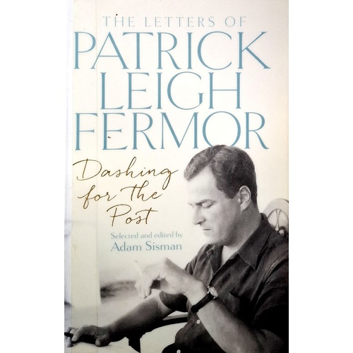 Dashing For The Post. The Letters Of Patrick Leigh Fermor