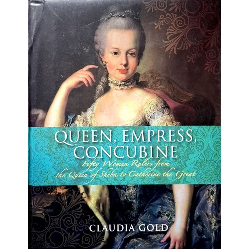 Queen, Empress, Concubine. 50 Women Rulers From Cleopatra To Catherine The Great