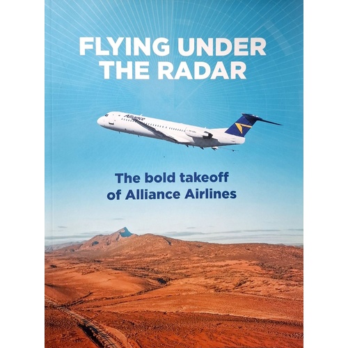 Flying Under The Radar. The Bold Takeoff Of Alliance Airlines