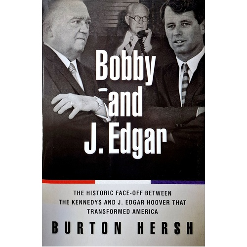 Bobby And J. Edgar. The Historic Face-off Between The Kennedys And J. Edgar Hoover That Transformed America