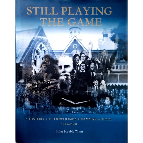 Still Playing The Game. A History Of Toowoomba Grammar School 1875-2000
