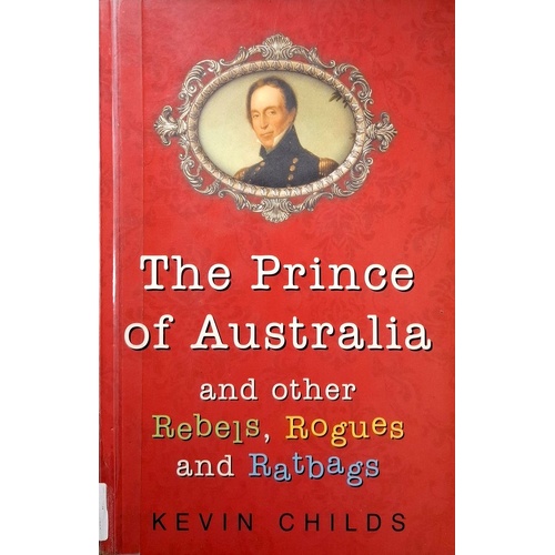 The Prince Of Australia And Other Rebels, Rogues And Ratbags