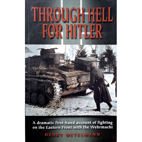 Through Hell For Hitler. A Dramatic First-Hand Account Of Fighting On The Eastern Front With The Wehrmacht