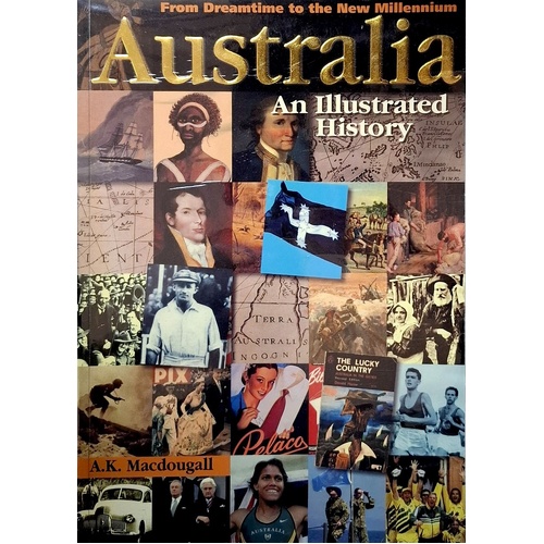 Australia. An Illustrated History - From Dreamtime To The New Millennium