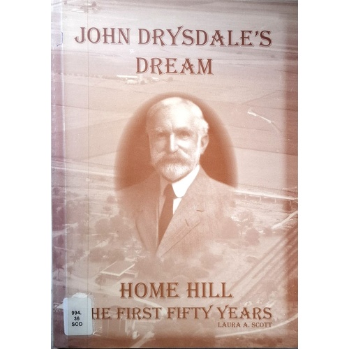 John Drysdale's Dream. Home Hill - The First Fifity Years