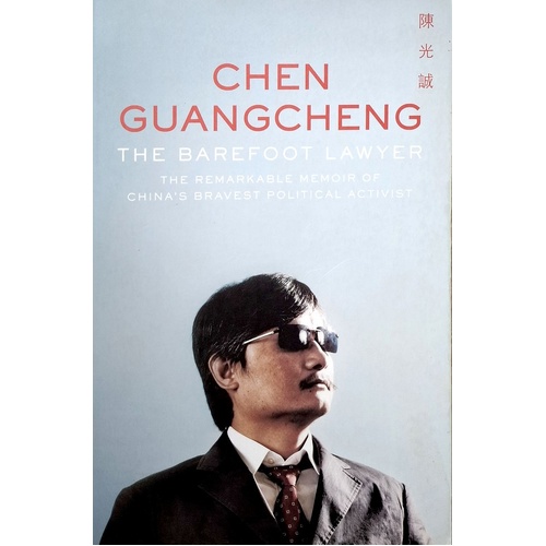 The Barefoot Lawyer. The Remarkable Memoir Of China's Bravest Political Activist